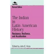 The Indian in Latin American History Resistance, Resilience, and Acculturation by Kicza, John E., 9780842028226