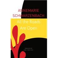 All the Roads Are Open by Schwarzenbach, Annemarie; Cole, Isabel Fargo, 9780857428226