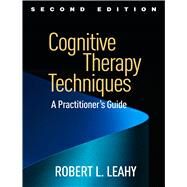 Cognitive Therapy Techniques, Second Edition A Practitioner's Guide by Leahy, Robert L., 9781462528226
