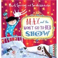 Max and the Won't Go to Bed Show by Sperring, Mark; Warburton, Sarah, 9780545708227
