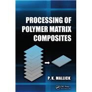 Processing of Polymer Matrix Composites by Mallick; P.K., 9781466578227