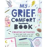 My Grief Comfort Book Creative Activities to Help Kids Cope with Loss and Keep Memories Alive by Overton, Brie; White, Jesse, 9781635868227