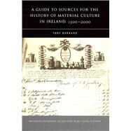 A Guide to Sources for the History of Material Culture in Ireland, 1500 - 2000 by Barnard, Toby, 9781851828227