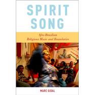Spirit Song Afro-Brazilian Religious Music and Boundaries by Gidal, Marc, 9780199368228
