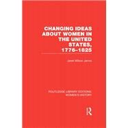 Changing Ideas about Women in the United States, 1776-1825 by James,Janet Wilson, 9780415628228