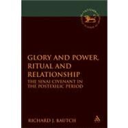 Glory and Power, Ritual and Relationship The Sinai Covenant in the Postexilic Period by Bautch, Richard J., 9780567028228