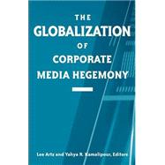 The Globalization of Corporate Media Hegemony by Artz, Lee; Kamalipour, Yahya R., 9780791458228