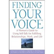 Finding Your Voice: A Woman's Guide to Using Self-talk for Fulfilling Relationships, Work, and Life by Cantor, Dorothy; Goodheart, Carol D.; Haber, Sandra; Null, 9781620458228
