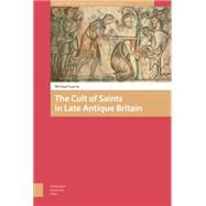 The Cult of Saints in Late Antique Britain by Garcia, Michael M., 9789089648228
