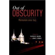 Out of Obscurity Mormonism since 1945 by Mason, Patrick Q.; Turner, John G., 9780199358229