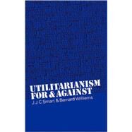 Utilitarianism: For and Against by J. J. C. Smart , Bernard Williams, 9780521098229