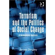 Terrorism and the Politics of Social Change: A Durkheimian Analysis by Dingley,James, 9780754678229