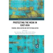 Protecting the Weak in East Asia: Framing, Mobilisation and Institutionalisation in East Asia by Amelung; Iwo, 9780815368229