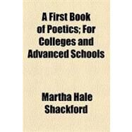 A First Book of Poetics: For Colleges and Advanced Schools by Shackford, Martha Hale, 9781154468229