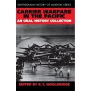 Carrier Warfare in the Pacific An Oral History Collection by WOOLDRIDGE, E. T., 9781560988229