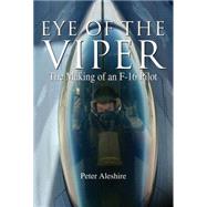 Eye of the Viper : The Making of an F-16 Pilot by Aleshire, Peter, 9781592288229
