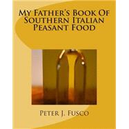 My Father's Book of Southern Italian Peasant Food by Fusco, Peter J., 9781490348230