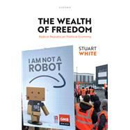 The Wealth of Freedom Radical Republican Political Economy by White, Stuart, 9780198868231