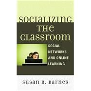 Socializing the Classroom Social Networks and Online Learning by Barnes, Susan B., 9780739188231