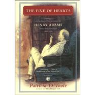 The Five of Hearts An Intimate Portrait of Henry Adams and His Friends, 1880-1918 by O'Toole, Patricia, 9780743288231