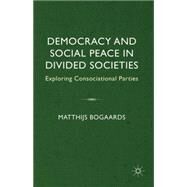 Democracy and Social Peace in Divided Societies Exploring Consociational Parties by Bogaards, Matthijs, 9781403998231