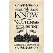 The Know Nothings in Louisiana by Carriere, Marius M., 9781496828231