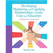 Developing Mentoring and Coaching Relationships in Early Care and Education A Reflective Approach by Chu, Marilyn, 9780132658232