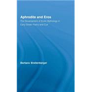 Aphrodite and Eros: The Development of Erotic Mythology in Early Greek Poetry and Cult by Breitenberger; Barbara, 9780415968232