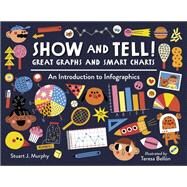 Show and Tell! Great Graphs and Smart Charts An Introduction to Infographics by Murphy, Stuart J.; Belln, Teresa, 9781580898232