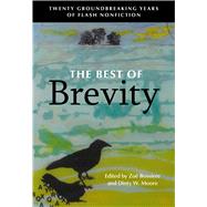 The Best of Brevity: Twenty Groundbreaking Years of Flash Nonfiction by Bossiere, Zoe; Moore, Dinty W, 9781941628232