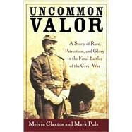 Uncommon Valor : A Story of Race, Patriotism, and Glory in the Final Battles of the Civil War by Melvin Claxton; Mark Puls, 9780471468233