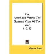 The American Versus The German View Of The War by Prince, Morton, 9780548858233