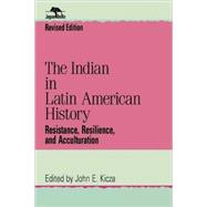The Indian in Latin American History Resistance, Resilience, and Acculturation by Kicza, John E., 9780842028233