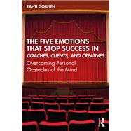 The Five Emotions That Stop Success in Coaches, Clients, and Creatives by Rahti Gorfien, 9781003158233