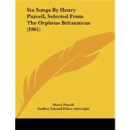 Six Songs by Henry Purcell, Selected from the Orpheus Britannicus by Purcell, Henry; Arkwright, Godfrey Edward Pellew, 9781104378233