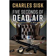 Five Seconds of Dead Air The Misadventures of Max Mason by Sisk, Charles, 9781543948233