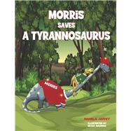 Morris Saves a Tyrannosaurus by Jaffey, Pamela; Sultana, Raisa, 9798350948233