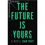 The Future Is Yours A Novel by Frey, Dan, 9780593158234