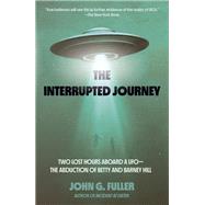 The Interrupted Journey Two Lost Hours Aboard a UFO: The Abduction of Betty and Barney Hill by Fuller, John, 9780593468234