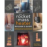 The Rocket Mass Heater Builder's Guide by Wisner, Erica; Wisner, Ernie, 9780865718234