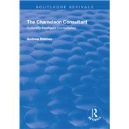 The Chameleon Consultant: Culturally Intelligent Consultancy: Culturally Intelligent Consultancy by Holmes,Andrew, 9781138718234