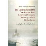 The Delimitation of the Continental Shelf Between Denmark, Germany and the Netherlands by Elferink, Alex G. Oude, 9781316608234