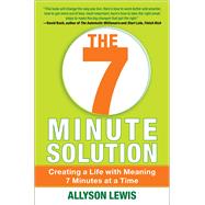 The 7 Minute Solution Creating a Life with Meaning 7 Minutes at a Time by Lewis, Allyson, 9781451628234