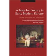 A Taste for Luxury in Early Modern Europe Display, Acquisition and Boundaries by Ilmakunnas, Johanna; Stobart, Jon, 9781474258234