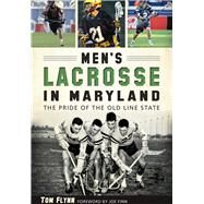Men's Lacrosse in Maryland by Flynn, Tom; Finn, Joe, 9781626198234