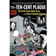 The Ten-Cent Plague The Great Comic-Book Scare and How It Changed America by Hajdu, David, 9780312428235