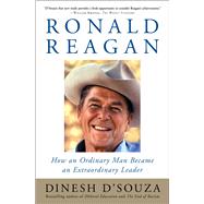Ronald Reagan How an Ordinary Man Became an Extraordinary Leader by D'Souza, Dinesh, 9780684848235