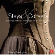 Stays and Corsets: Historical Patterns Translated for the Modern Body by Barrington; Mandy, 9781138018235