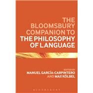 The Bloomsbury Companion to the Philosophy of Language by Garcia-Carpintero, Manuel; Kolbel, Max, 9781472578235