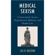 Medical Sexism Contraception Access, Reproductive Medicine, and Health Care by Delston, Jill B., 9781498558235